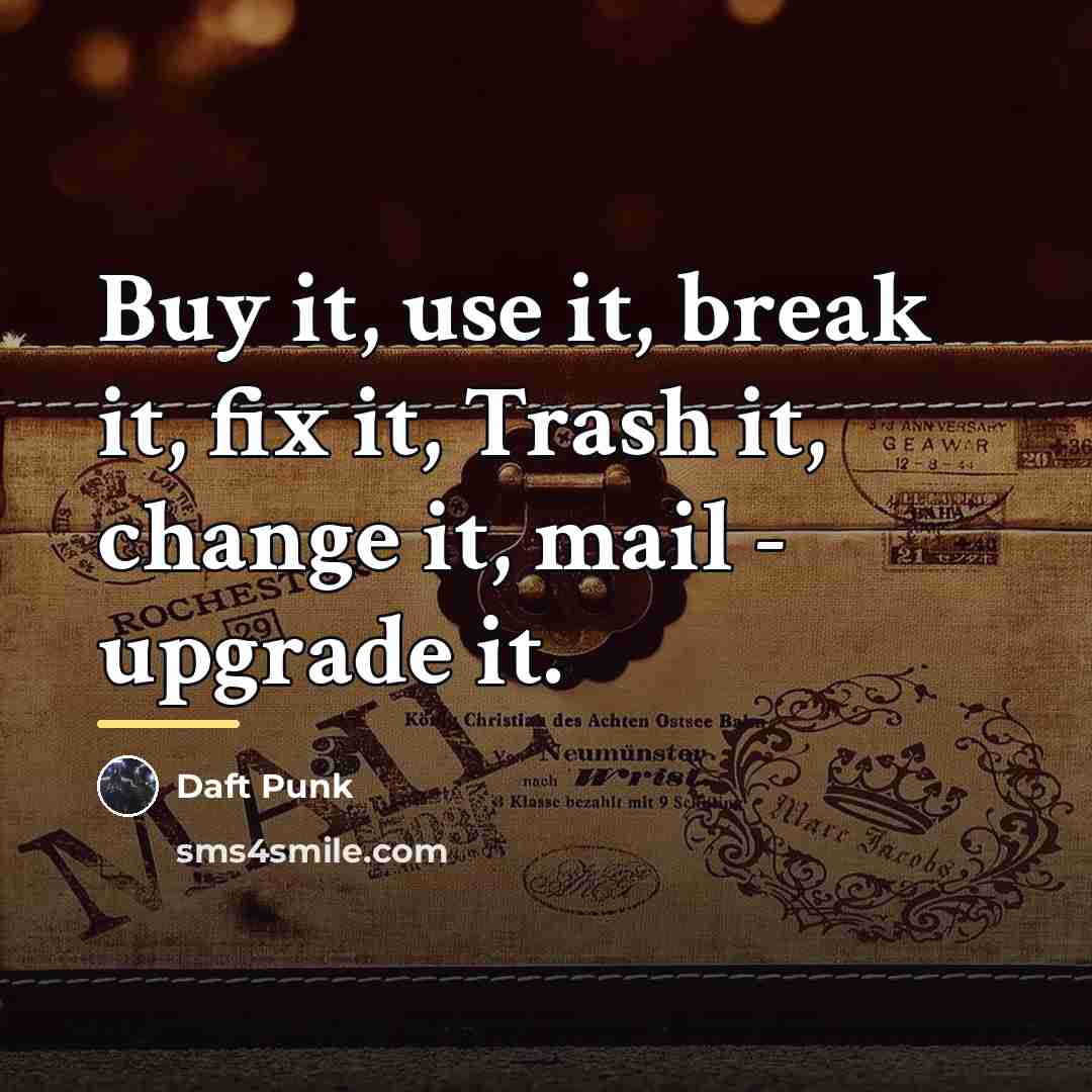 “Buy it, use it, break it, fix it, Trash it,…” quote by Daft Punk