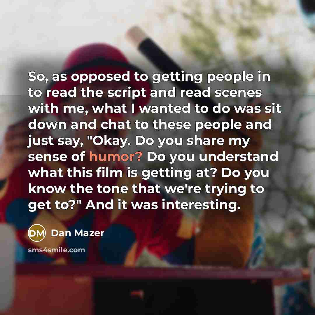 “So, as opposed to getting people in to read the…” quote by Dan Mazer