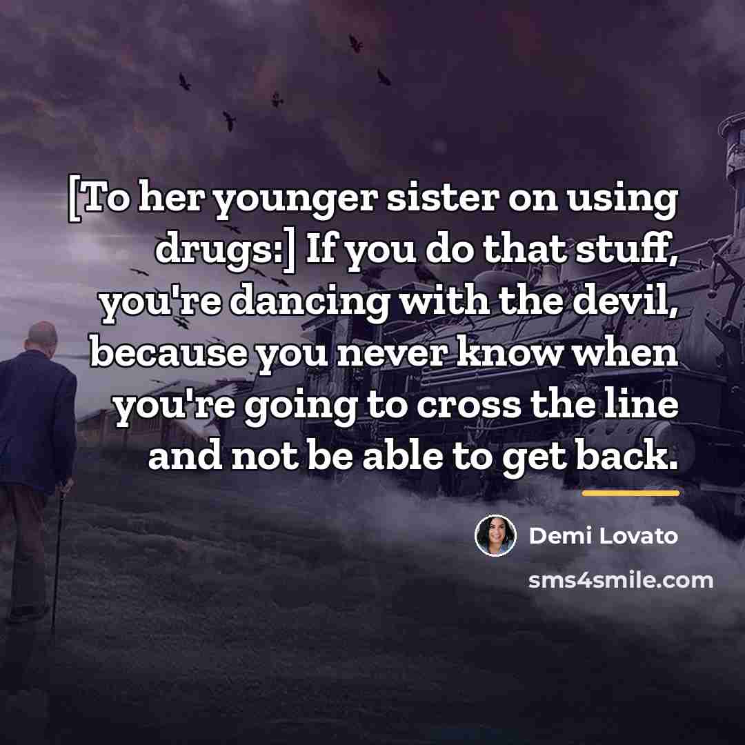 “[To her younger sister on using drugs:] If you do…” quote by Demi Lovato