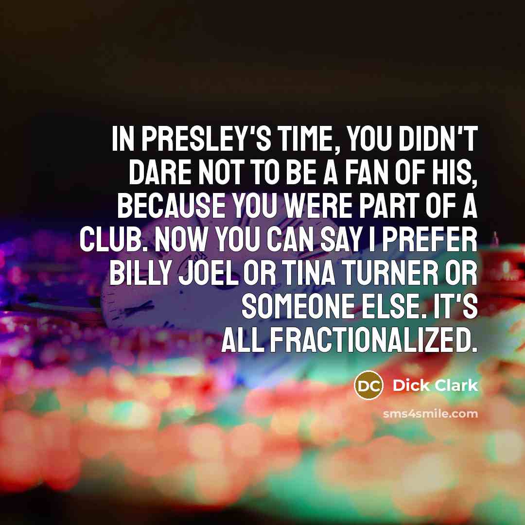 “In Presley's time, you didn't dare not to be a…” quote by Dick Clark