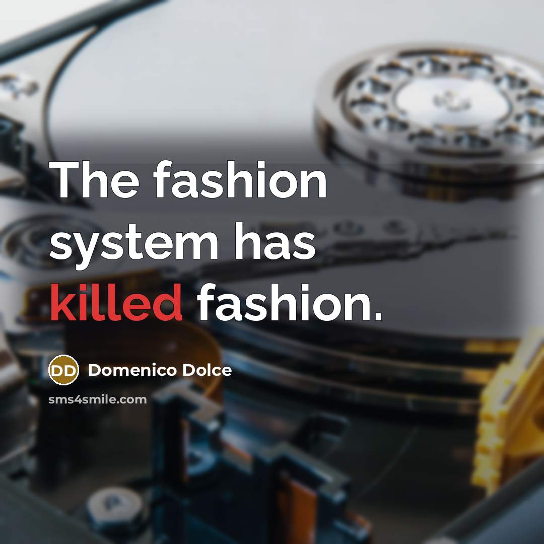 “The fashion system has killed fashion.…” quote by Domenico Dolce