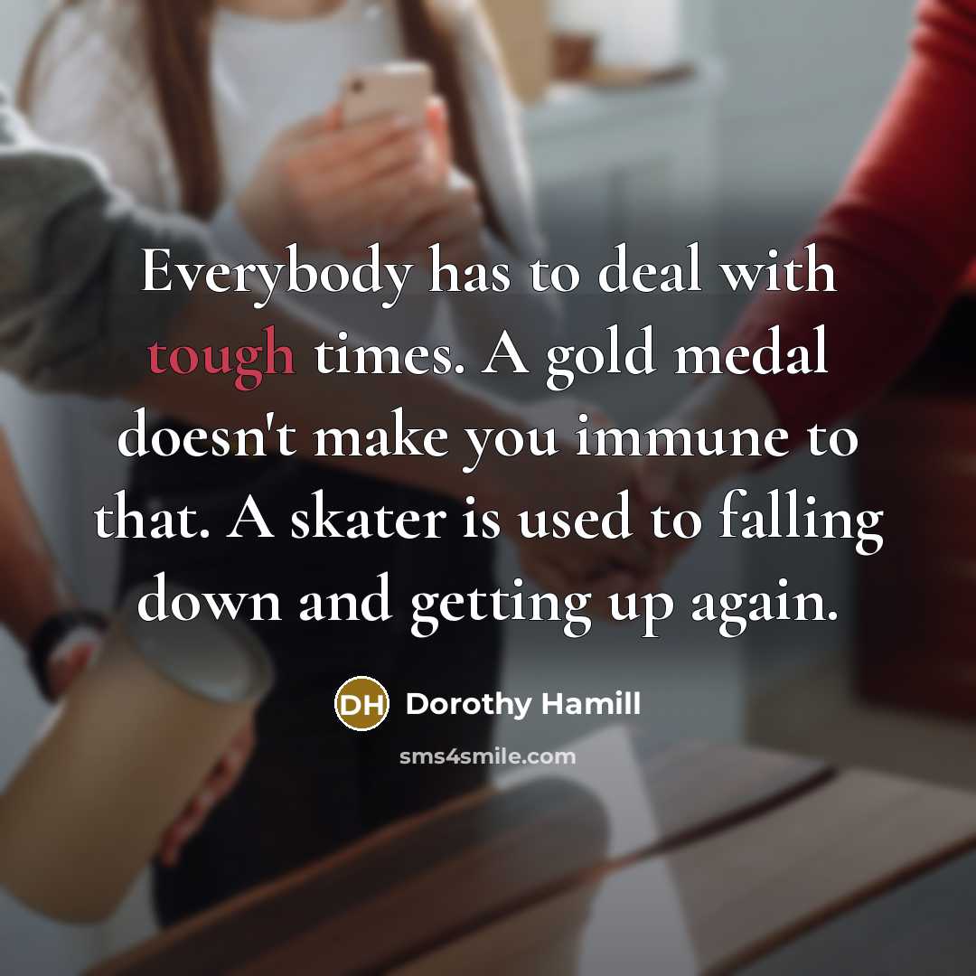 “Everybody has to deal with tough times. A gold medal…” quote by Dorothy Hamill