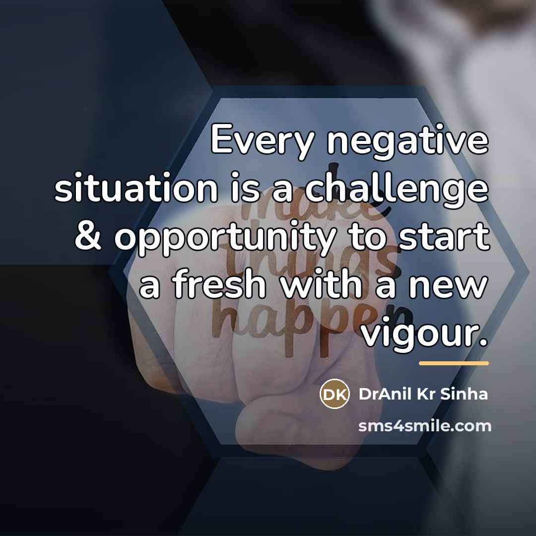 “Every negative situation is a challenge & opportunity to start…” quote by DrAnil Kr Sinha