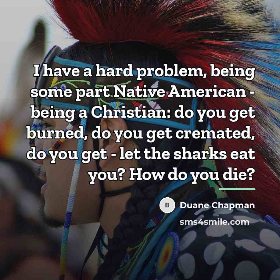 “I have a hard problem, being some part Native American…” quote by Duane Chapman