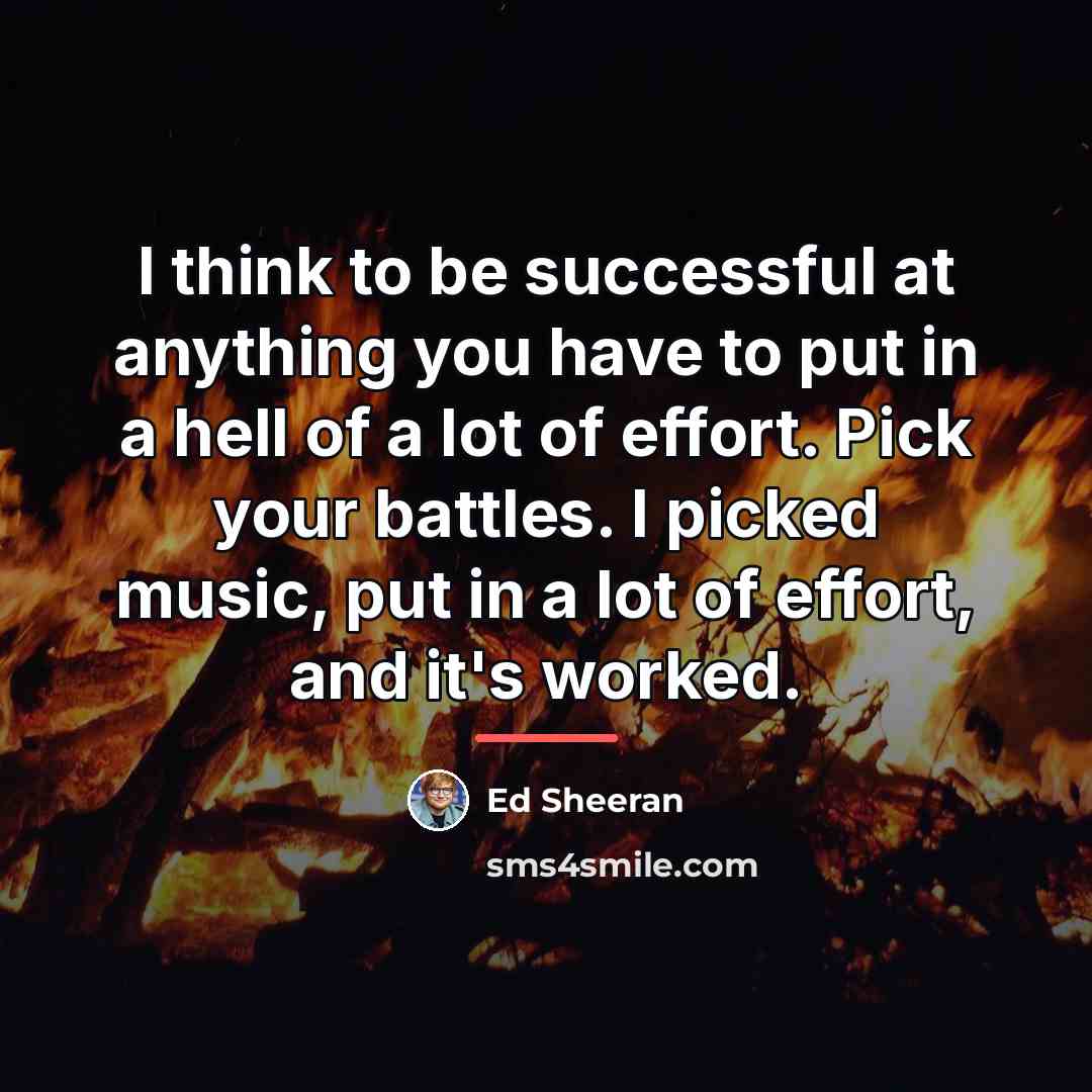 “I think to be successful at anything you have to…” quote by Ed Sheeran