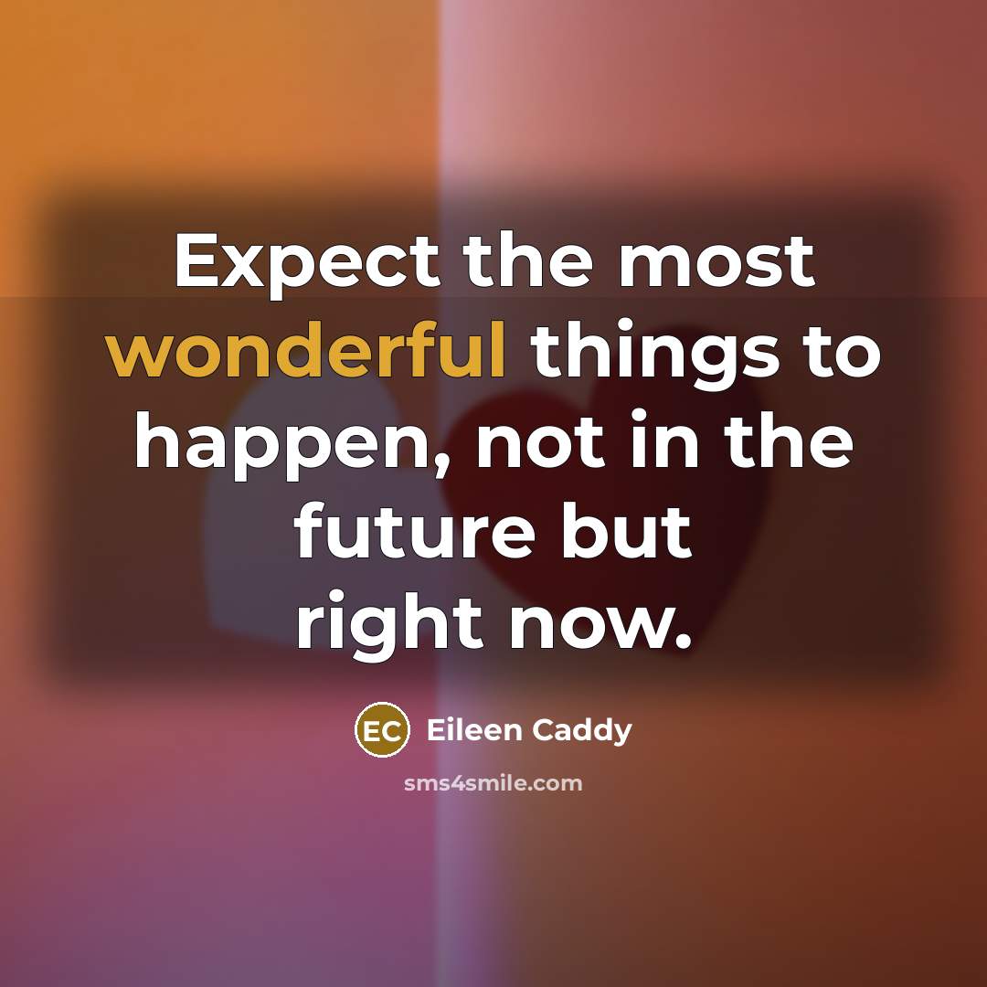 “Expect the most wonderful things to happen, not in the…” quote by Eileen Caddy