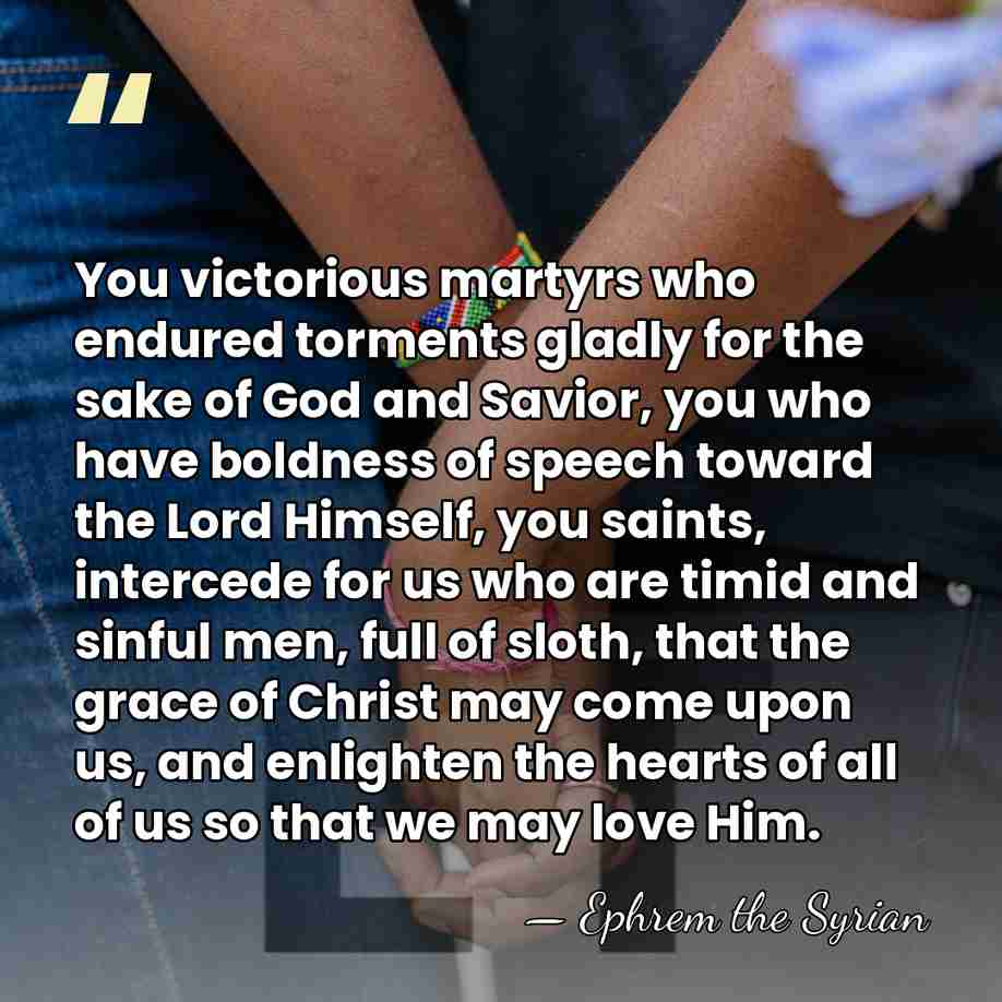 You victorious martyrs who endured torments gladly for the sake of God&hellip; - Ephrem the Syrian