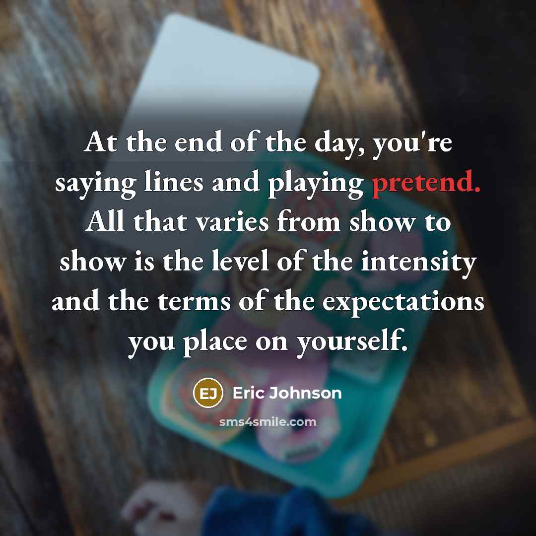 “At the end of the day, you're saying lines and…” quote by Eric Johnson