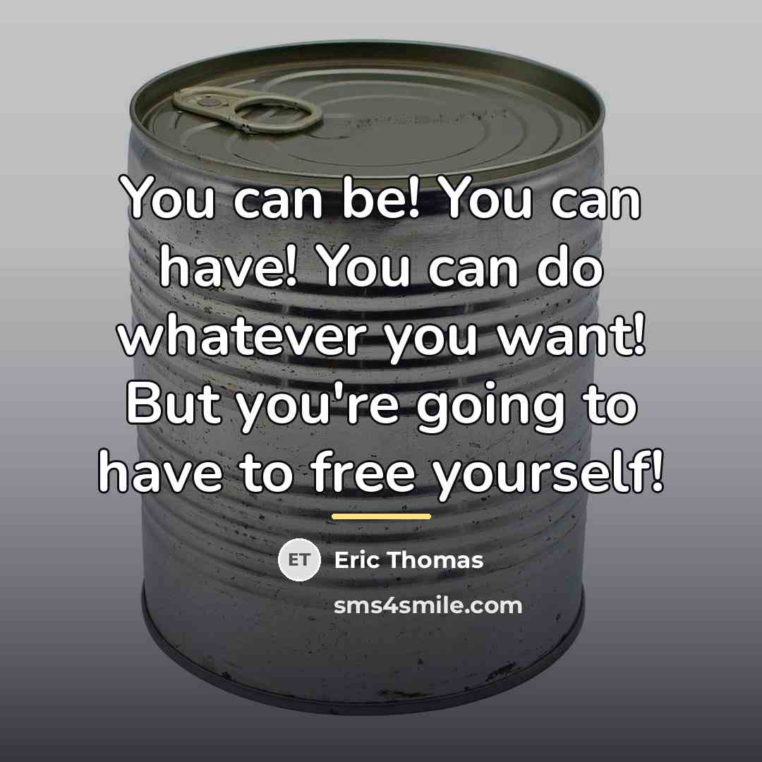 “You can be! You can have! You can do whatever…” quote by Eric Thomas