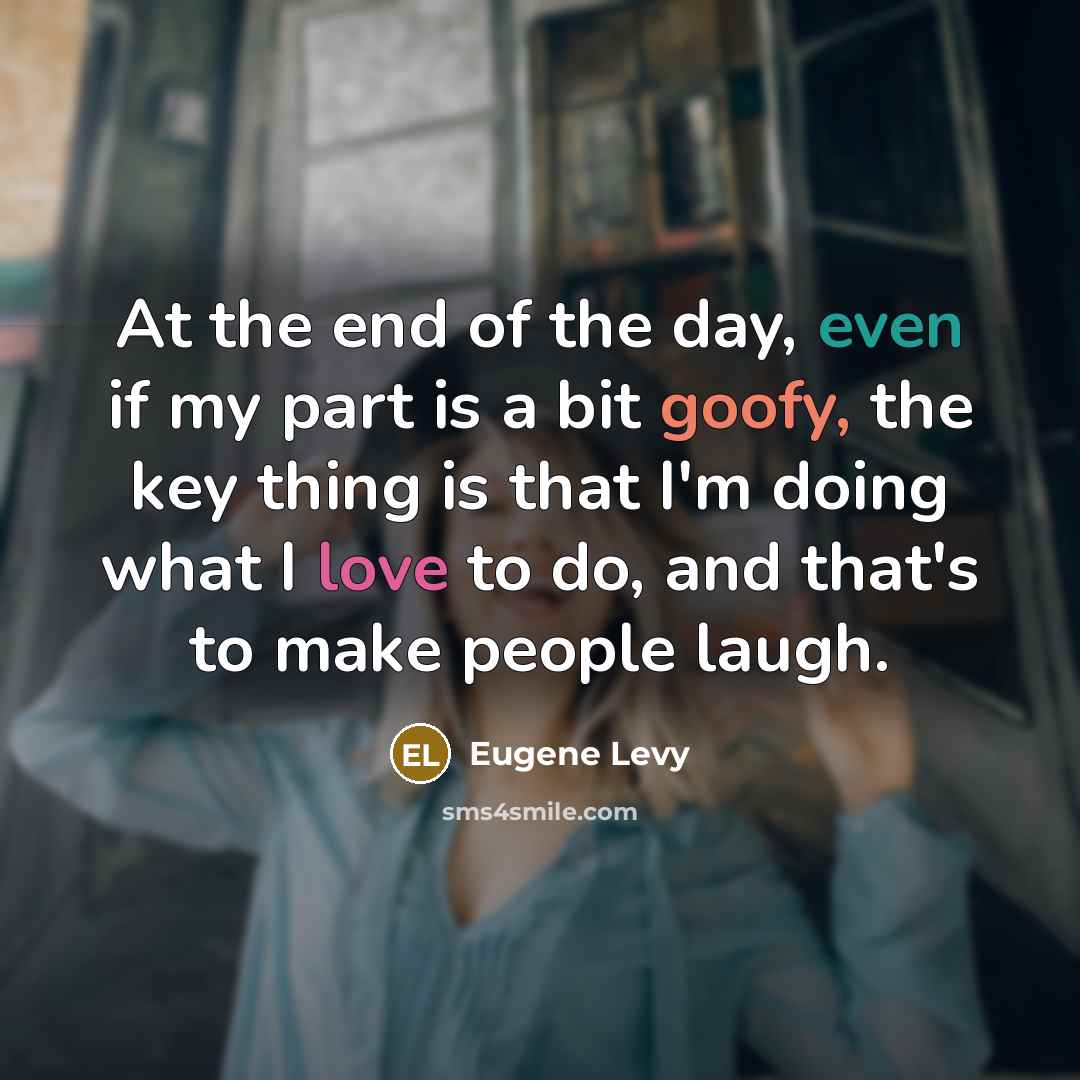 “At the end of the day, even if my part…” quote by Eugene Levy