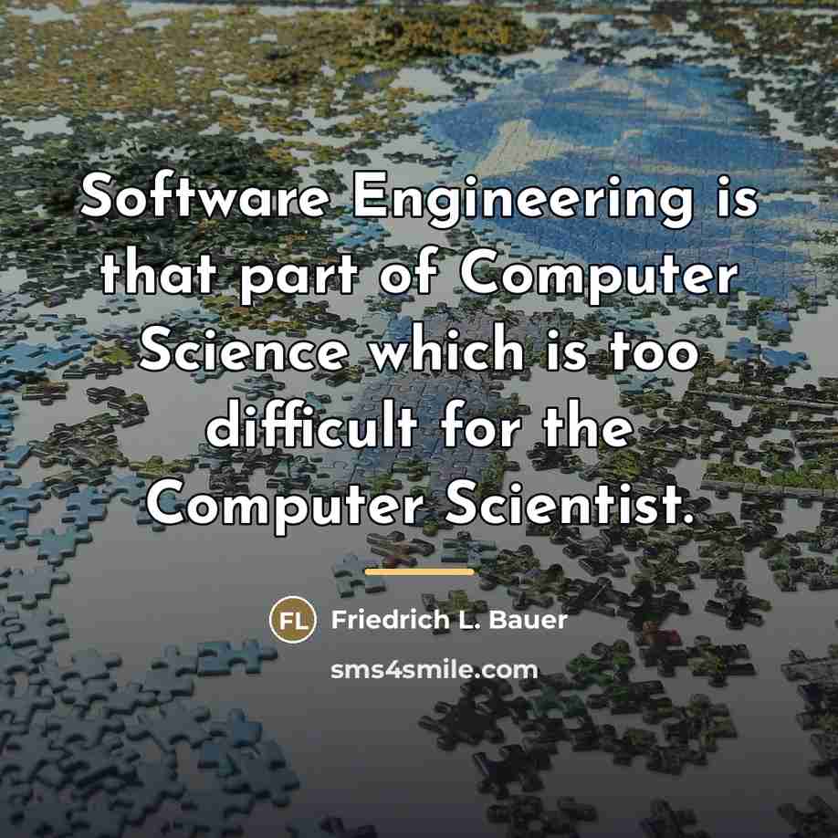 “Software Engineering is that part of Computer Science which is…” quote by Friedrich L. Bauer