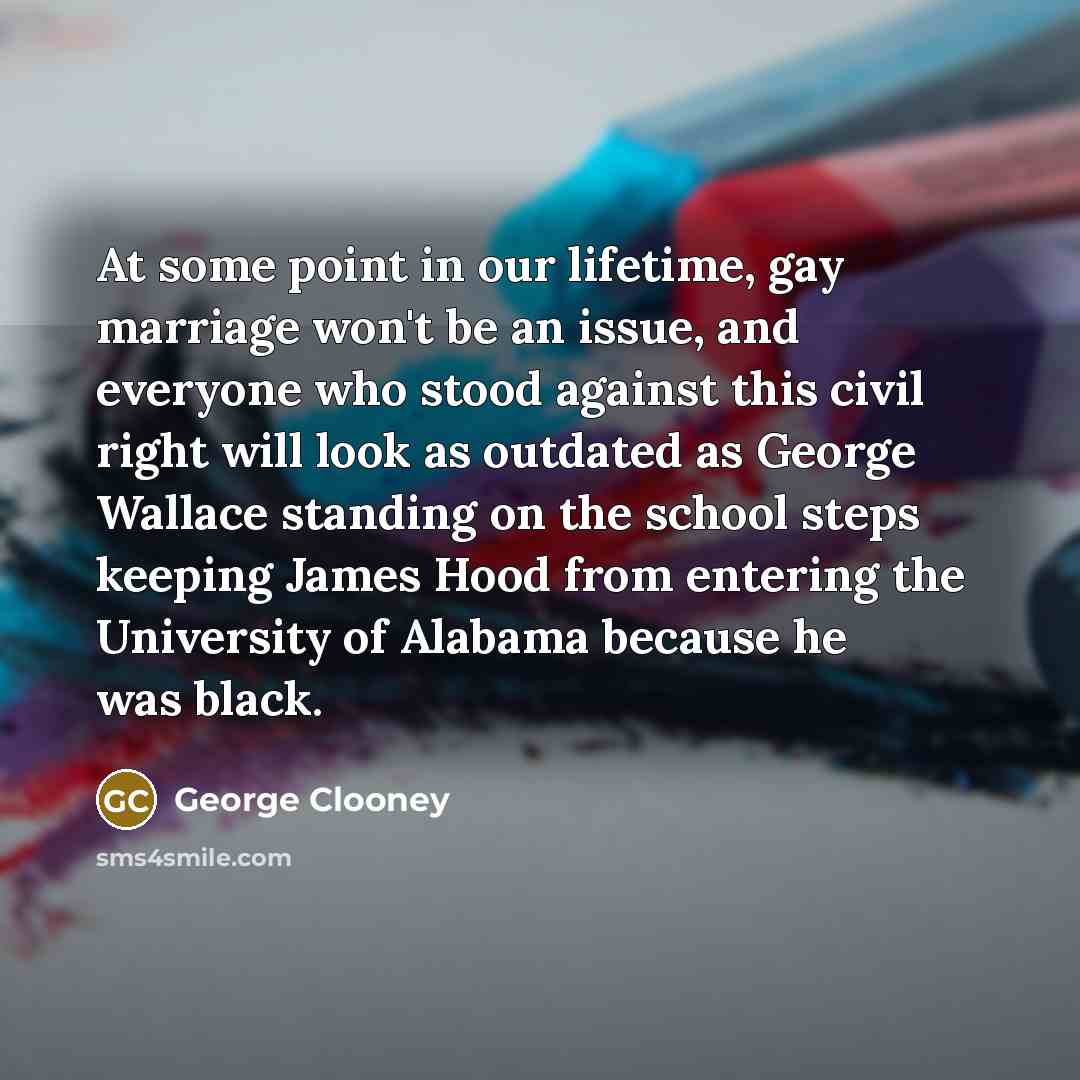 “At some point in our lifetime, gay marriage won't be…” quote by George Clooney