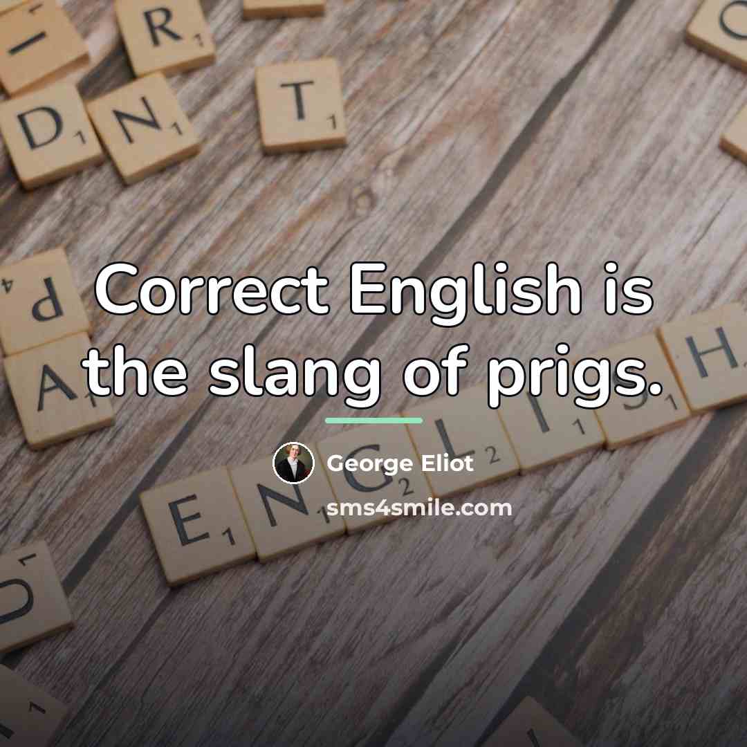 “Correct English is the slang of prigs.…” quote by George Eliot