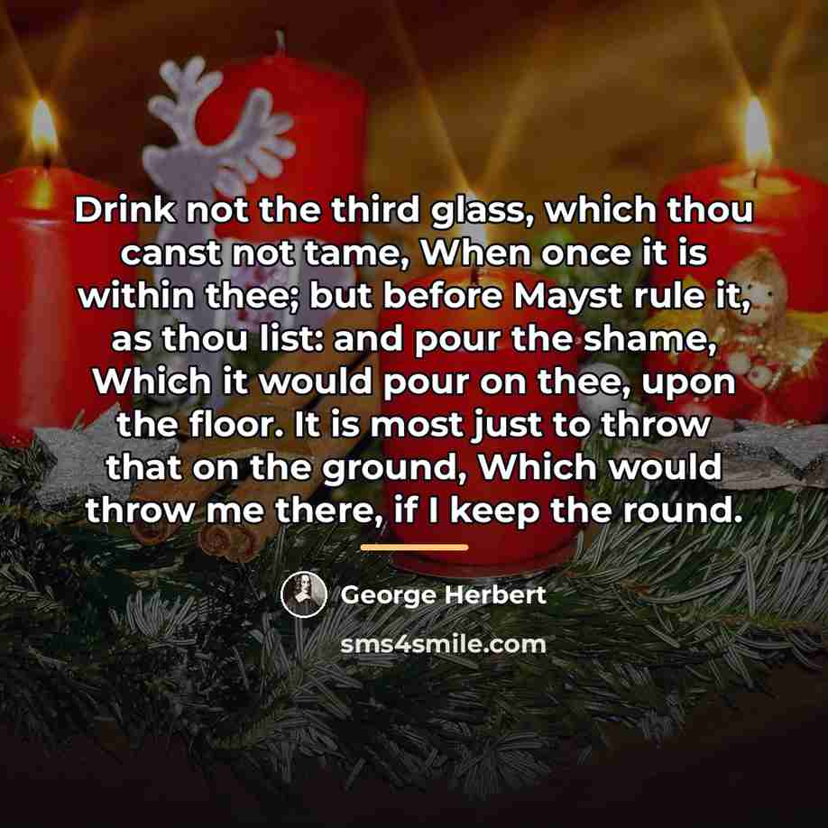 “Drink not the third glass, which thou canst not tame,…” quote by George Herbert