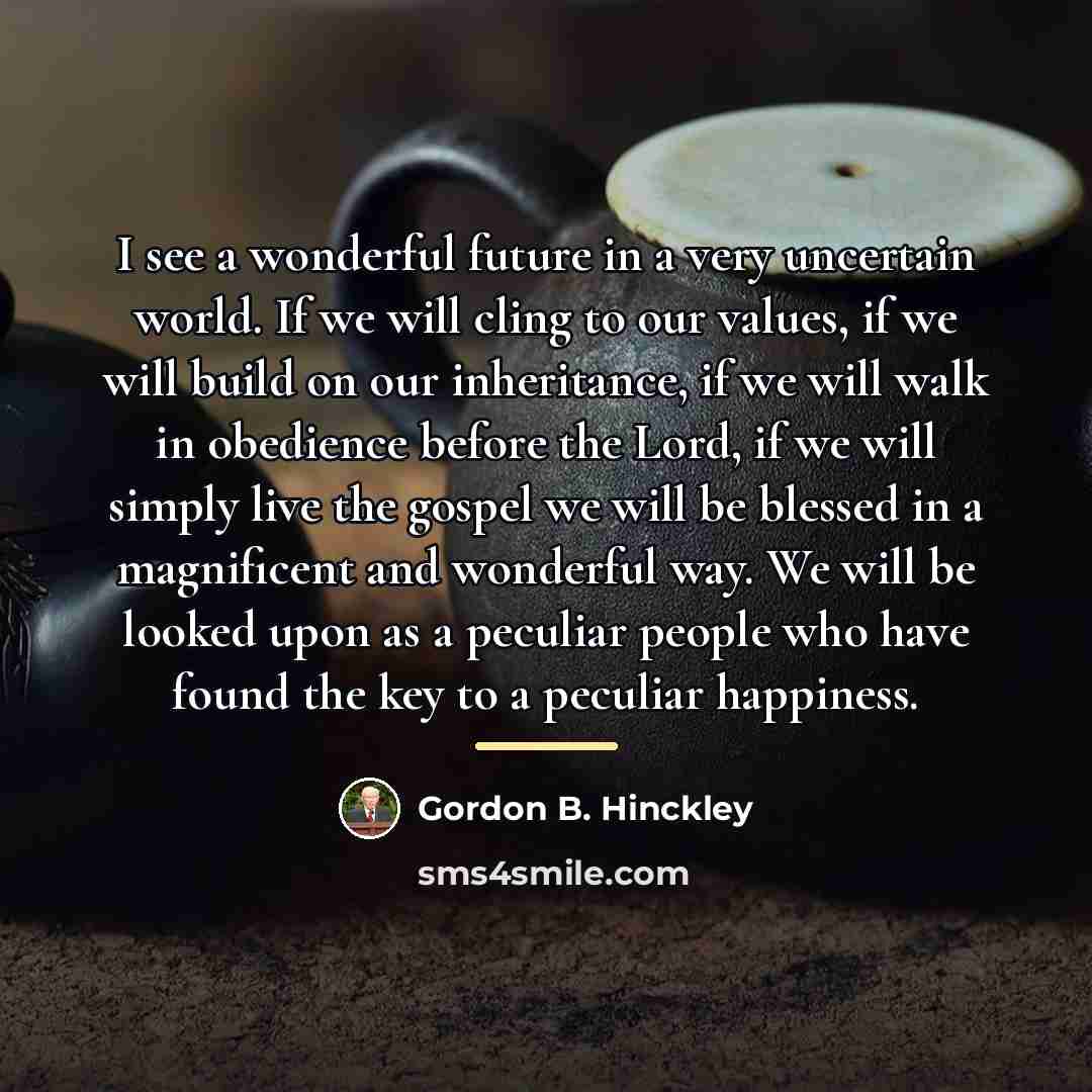 “I see a wonderful future in a very uncertain world.…” quote by Gordon B. Hinckley