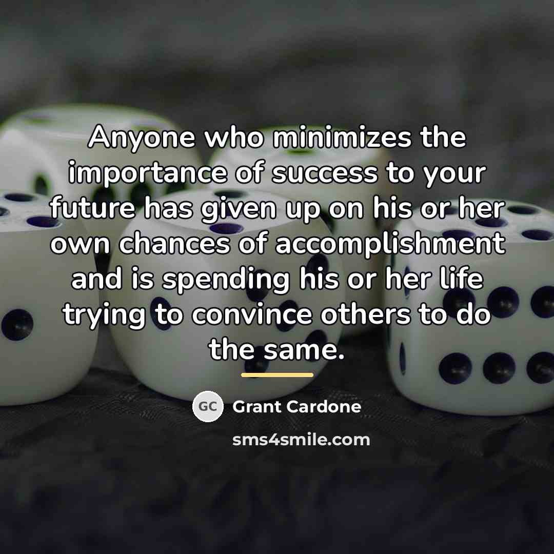 “Anyone who minimizes the importance of success to your future…” quote by Grant Cardone