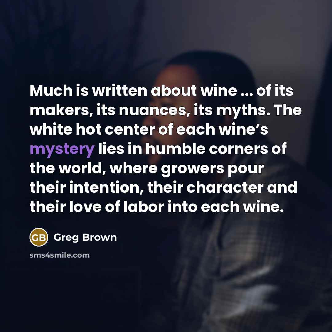 “Much is written about wine ... of its makers, its…” quote by Greg Brown