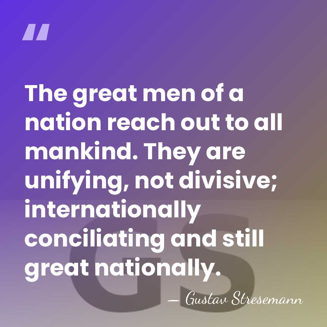 The great men of a nation reach out to all mankind. They&hellip; - Gustav Stresemann