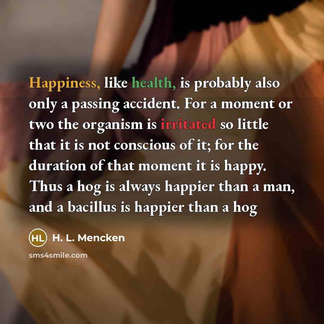 “Happiness, like health, is probably also only a passing accident.…” quote by H. L. Mencken