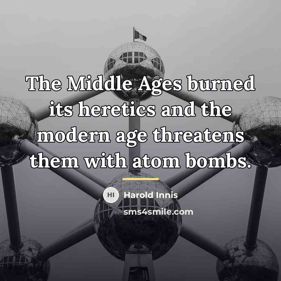 “The Middle Ages burned its heretics and the modern age…” quote by Harold Innis