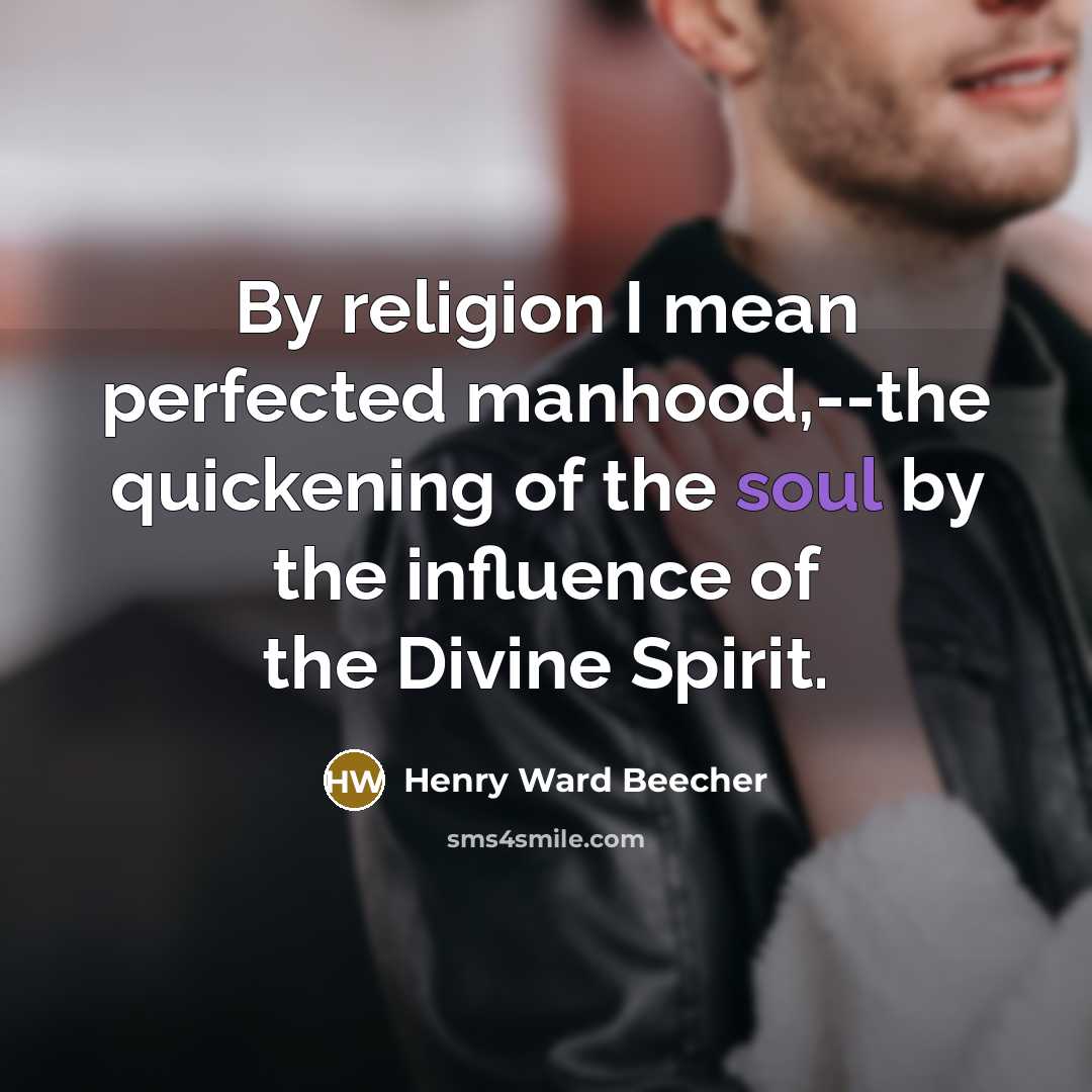 “By religion I mean perfected manhood,--the quickening of the soul…” quote by Henry Ward Beecher