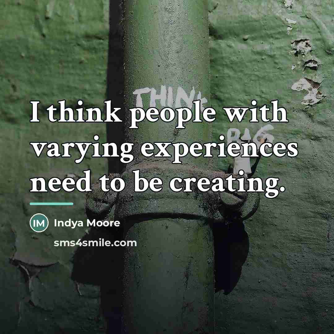 “I think people with varying experiences need to be creating.…” quote by Indya Moore