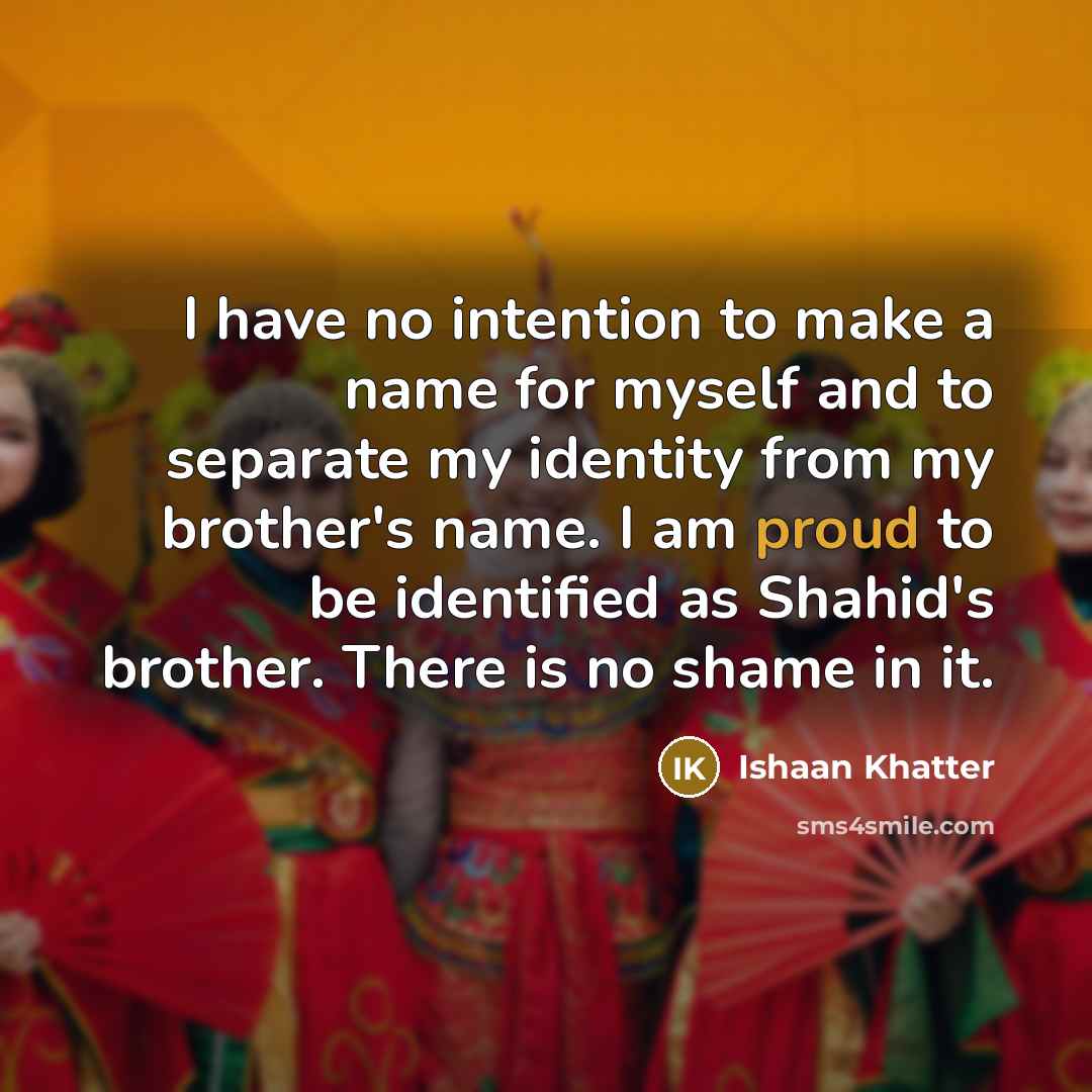 “I have no intention to make a name for myself…” quote by Ishaan Khatter