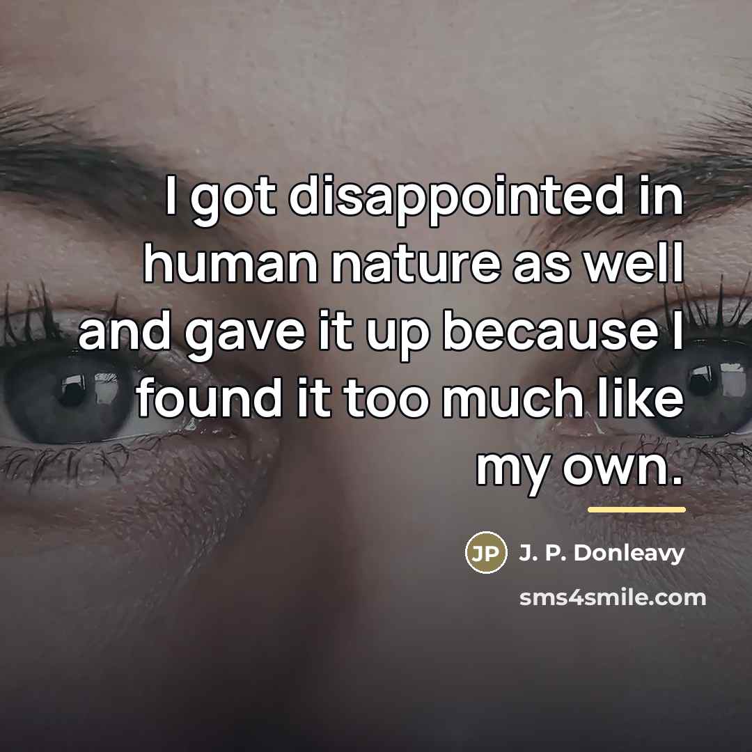 “I got disappointed in human nature as well and gave…” quote by J. P. Donleavy