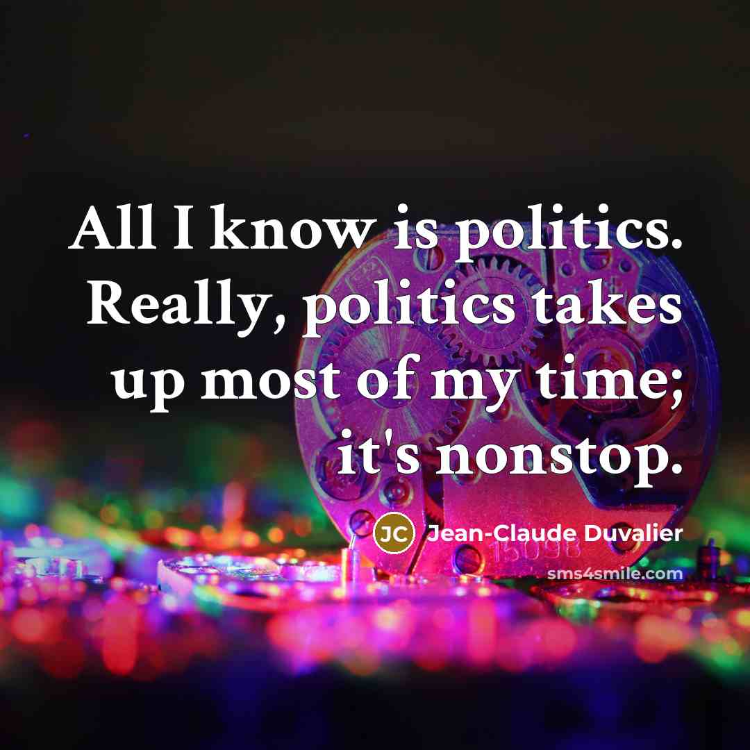 “All I know is politics. Really, politics takes up most…” quote by Jean-Claude Duvalier