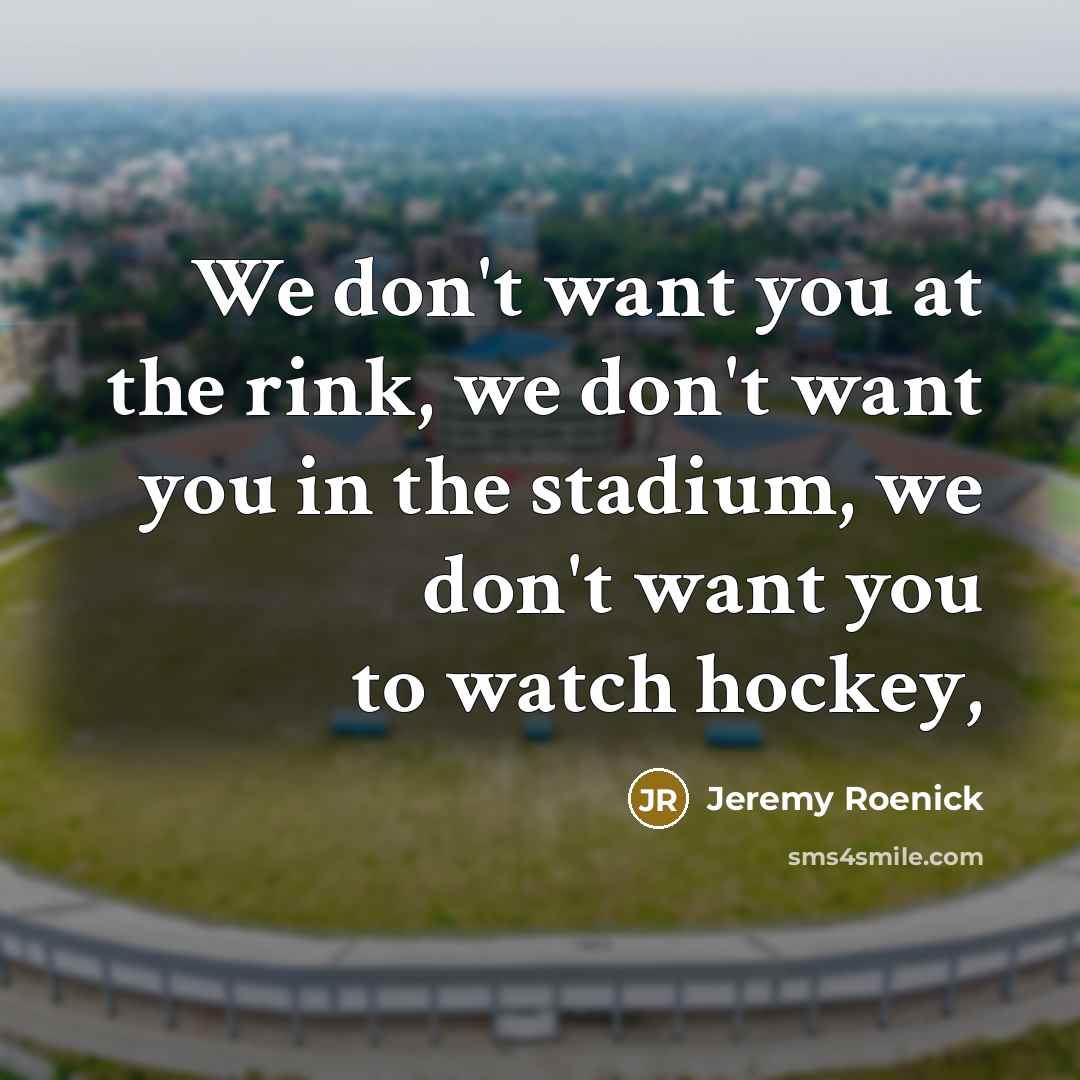 “We don't want you at the rink, we don't want…” quote by Jeremy Roenick