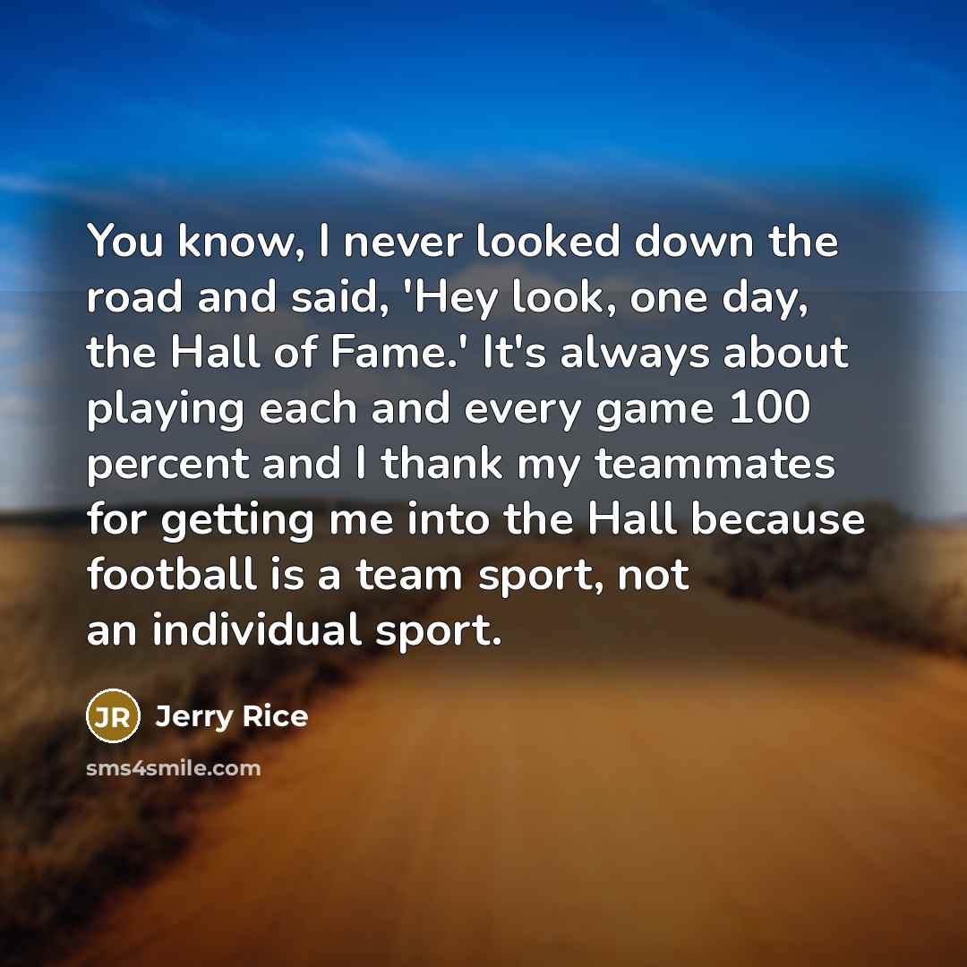 “You know, I never looked down the road and said,…” quote by Jerry Rice