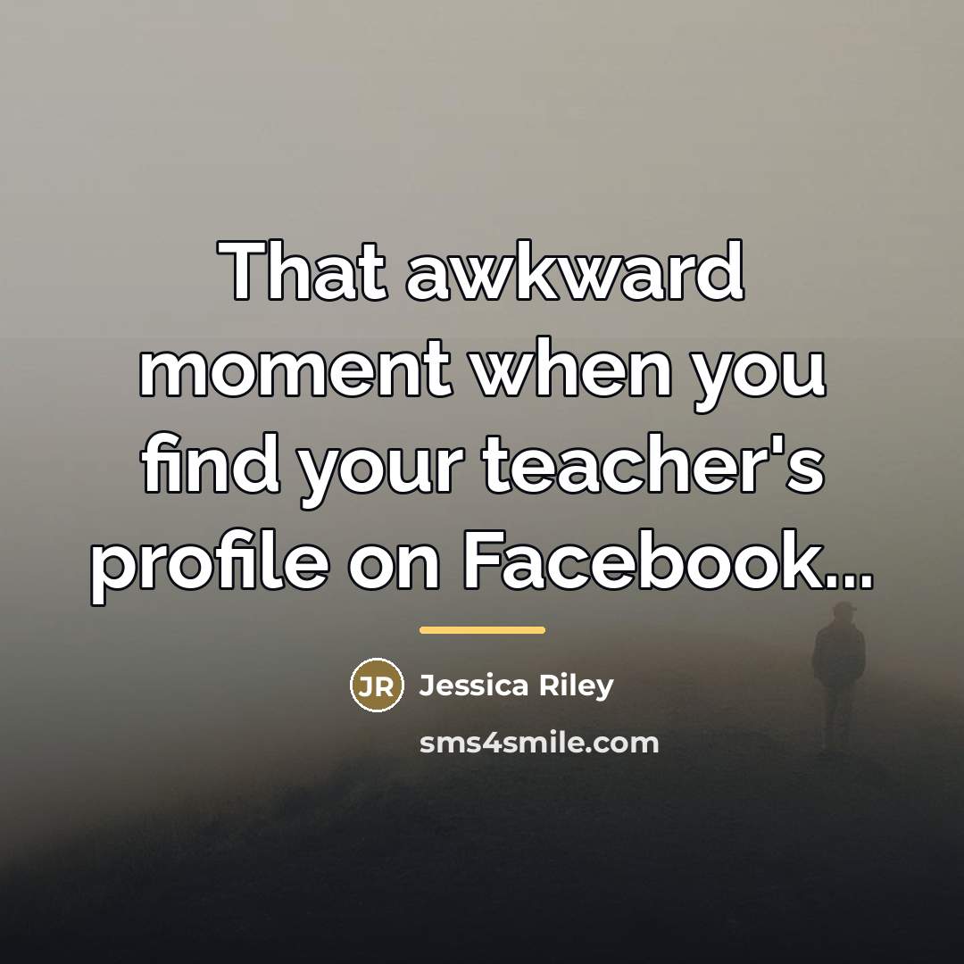 “That awkward moment when you find your teacher's profile on…” quote by Jessica Riley
