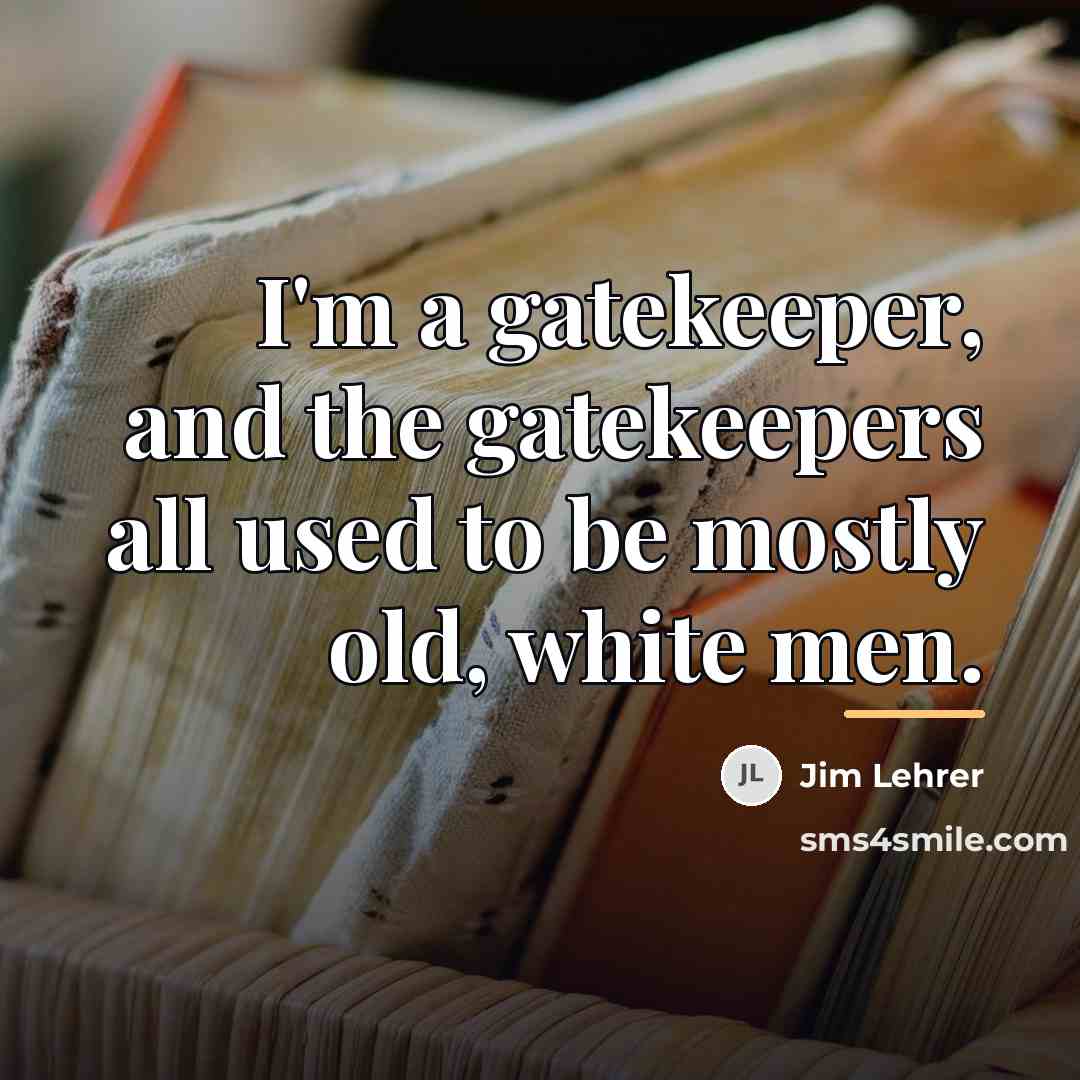 “I'm a gatekeeper, and the gatekeepers all used to be…” quote by Jim Lehrer