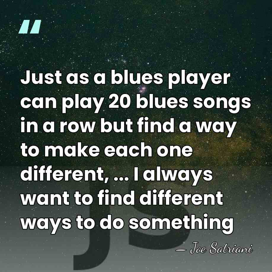 Just as a blues player can play 20 blues songs in a&hellip; - Joe Satriani
