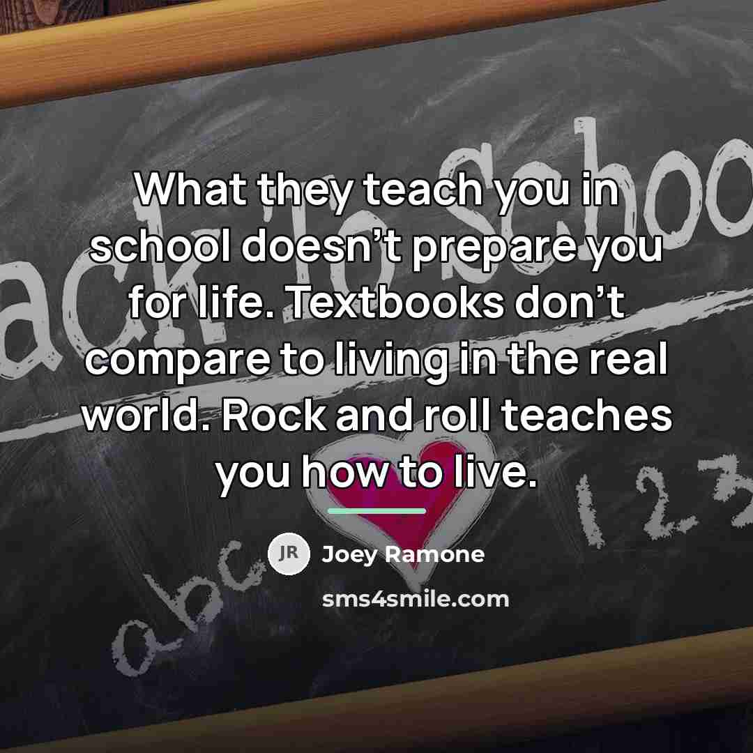 “What they teach you in school doesn't prepare you for…” quote by Joey Ramone