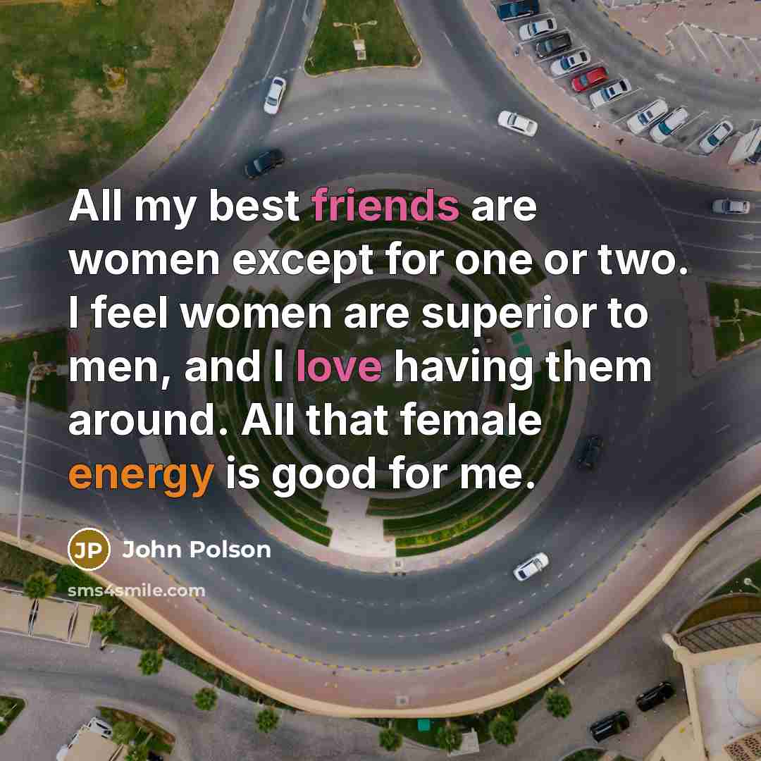 “All my best friends are women except for one or…” quote by John Polson