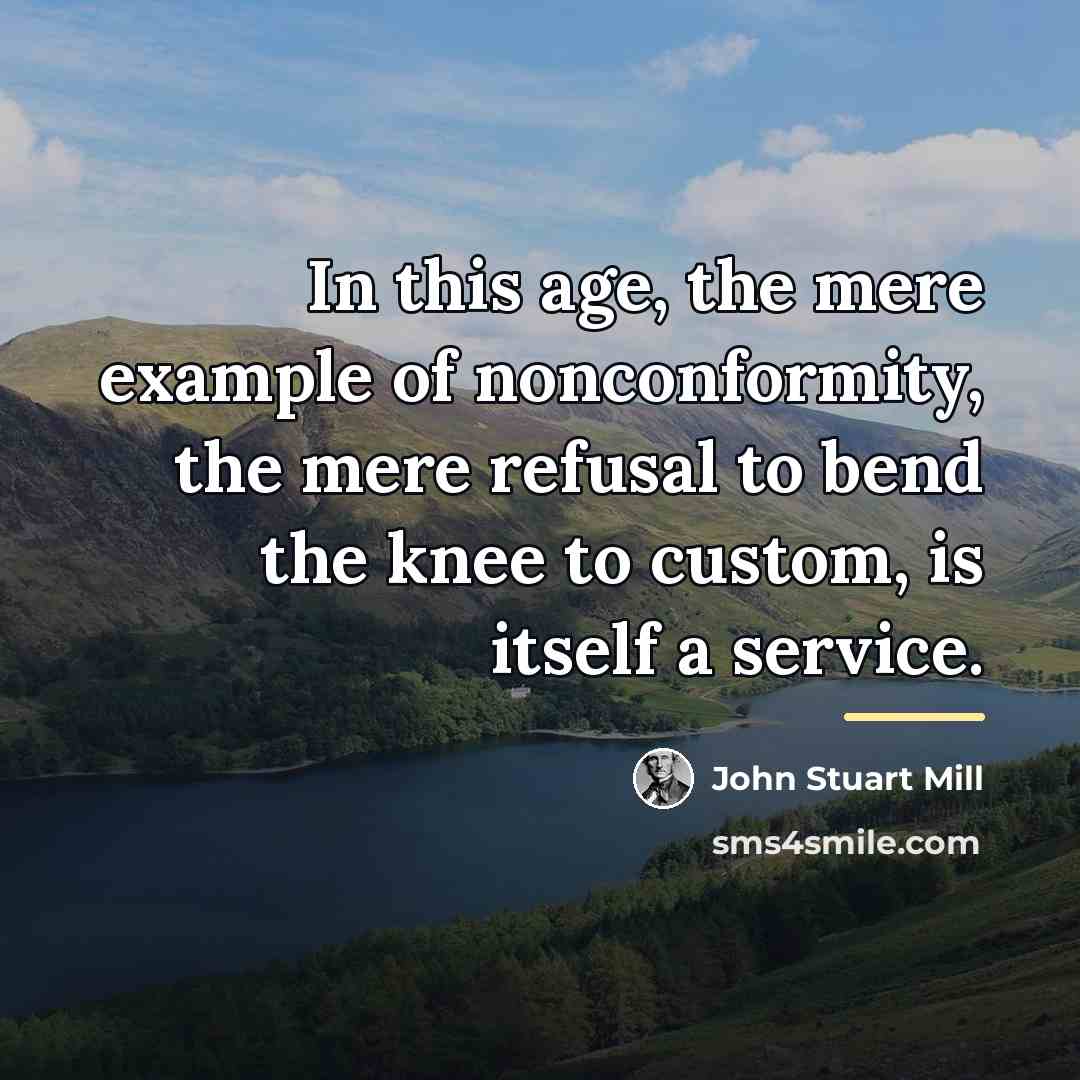 “In this age, the mere example of nonconformity, the mere…” quote by John Stuart Mill