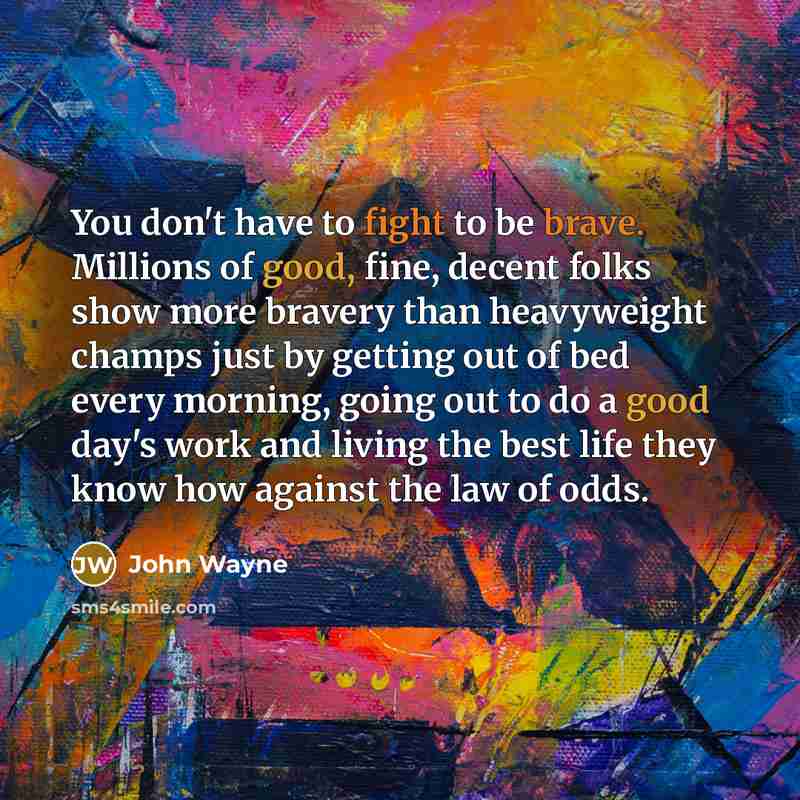 “You don't have to fight to be brave. Millions of…” quote by John Wayne
