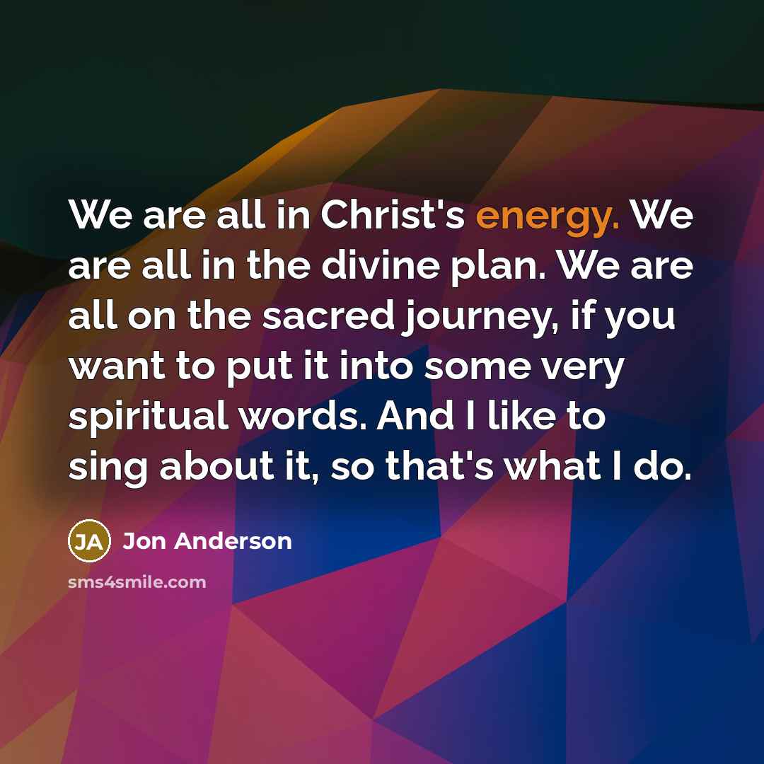 “We are all in Christ's energy. We are all in…” quote by Jon Anderson
