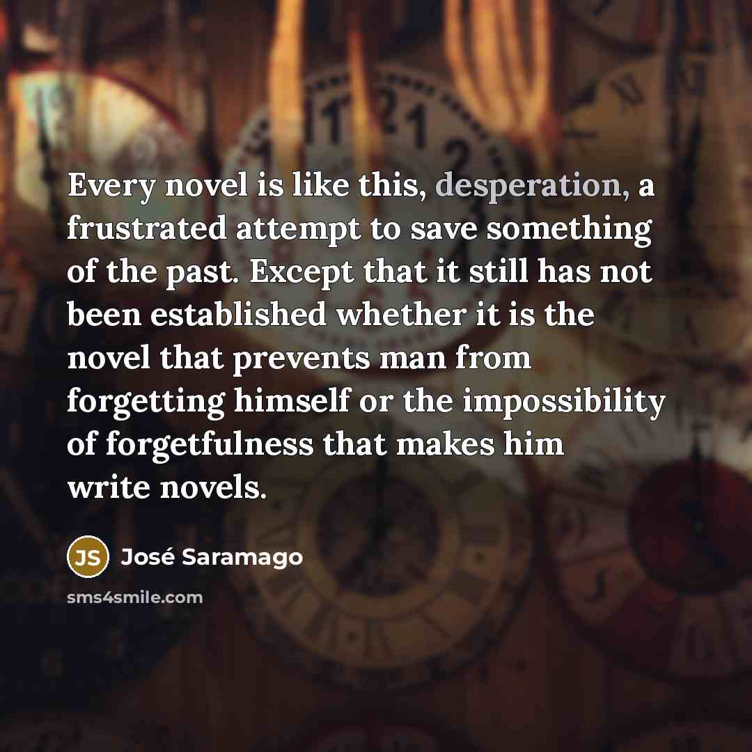 “Every novel is like this, desperation, a frustrated attempt to…” quote by Jose Saramago