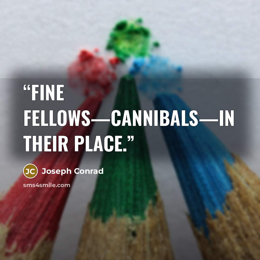 “Fine fellows—cannibals—in their place.” quote by Joseph Conrad