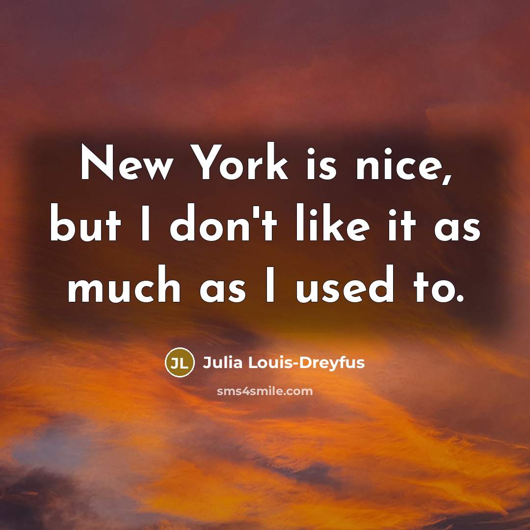 “New York is nice, but I don't like it as…” quote by Julia Louis-Dreyfus