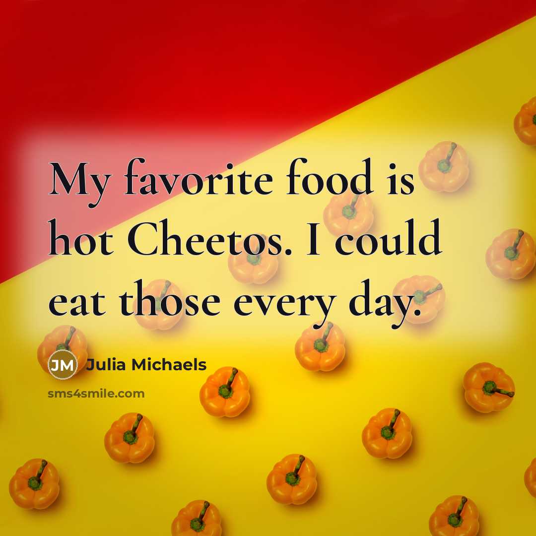 “My favorite food is hot Cheetos. I could eat those…” quote by Julia Michaels