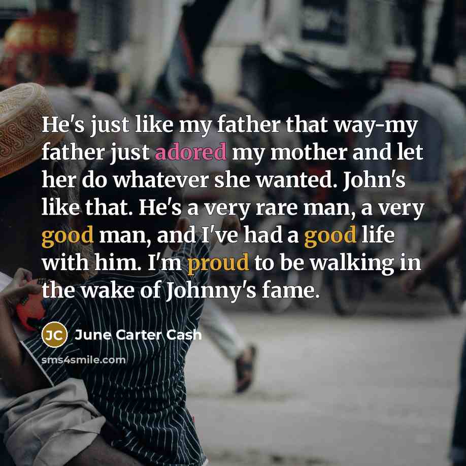 “He's just like my father that way-my father just adored…” quote by June Carter Cash