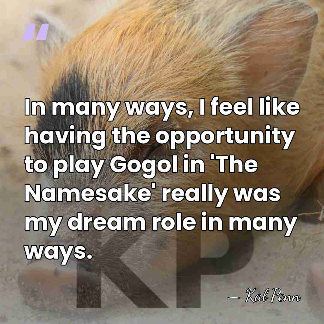 In many ways, I feel like having the opportunity to play Gogol&hellip; - Kal Penn