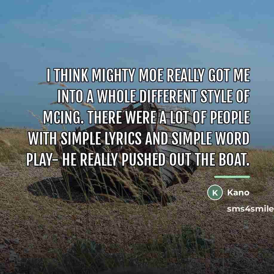 “I think Mighty Moe really got me into a whole…” quote by Kano
