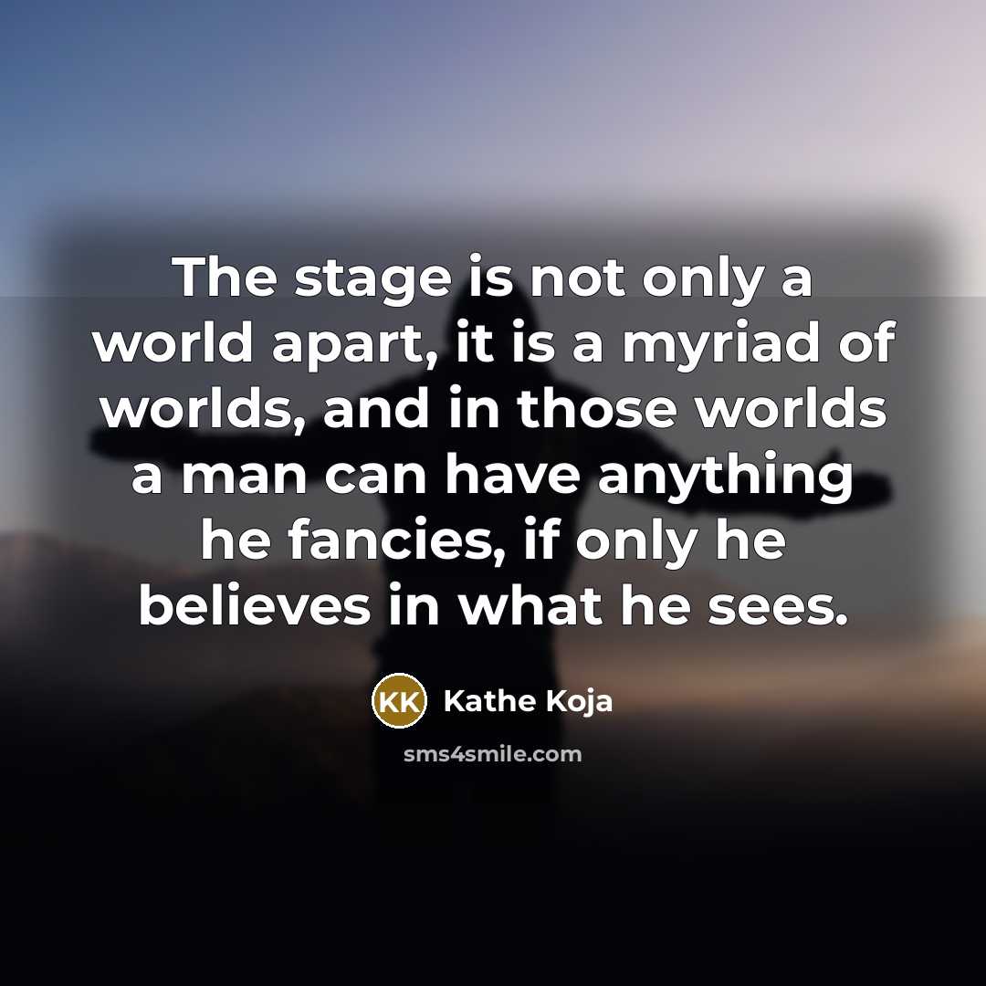 “The stage is not only a world apart, it is…” quote by Kathe Koja