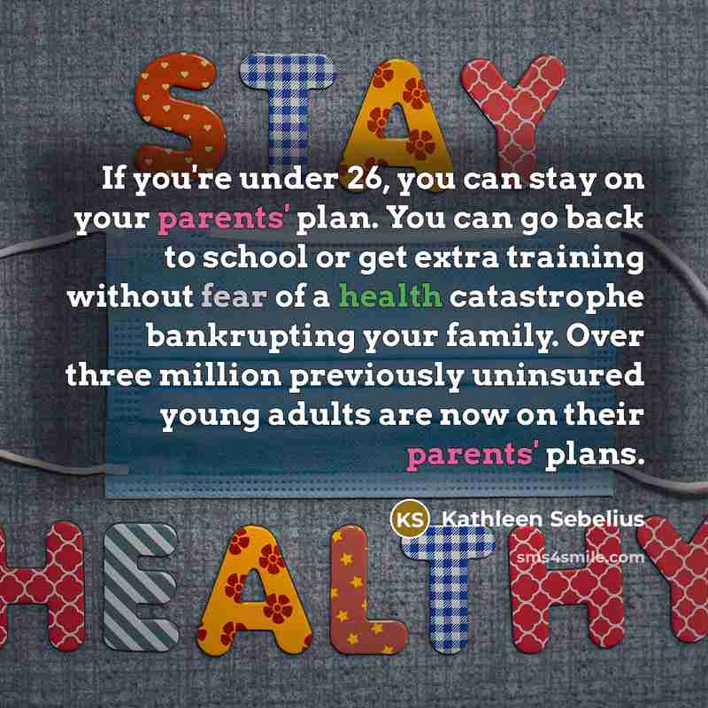 “If you're under 26, you can stay on your parents'…” quote by Kathleen Sebelius