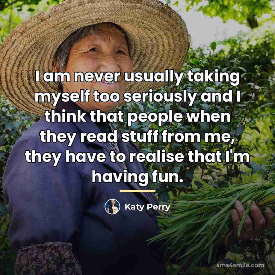 “I am never usually taking myself too seriously and I…” quote by Katy Perry