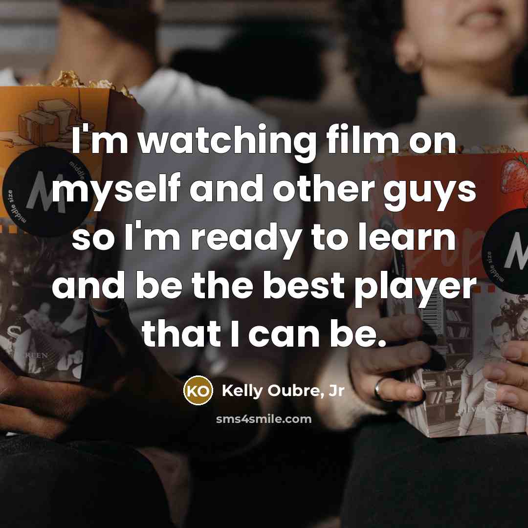 “I'm watching film on myself and other guys so I'm…” quote by Kelly Oubre, Jr